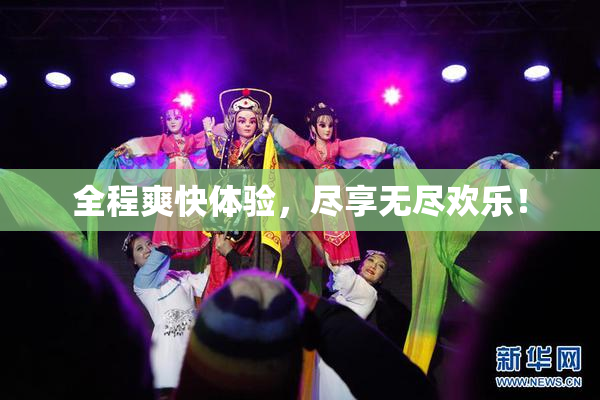 全程爽快体验，尽享无尽欢乐！