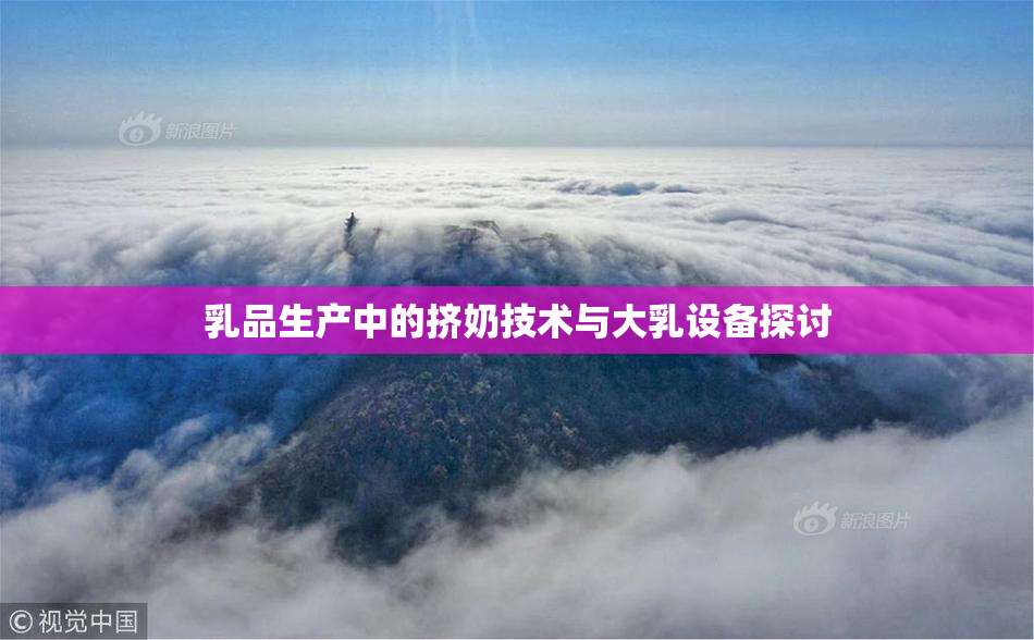 乳品生产中的挤奶技术与大乳设备探讨