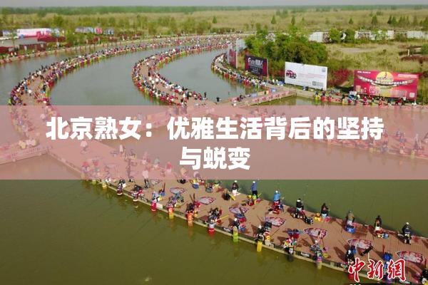 北京熟女：优雅生活背后的坚持与蜕变