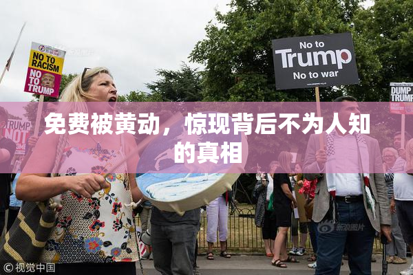 免费被黄动，惊现背后不为人知的真相