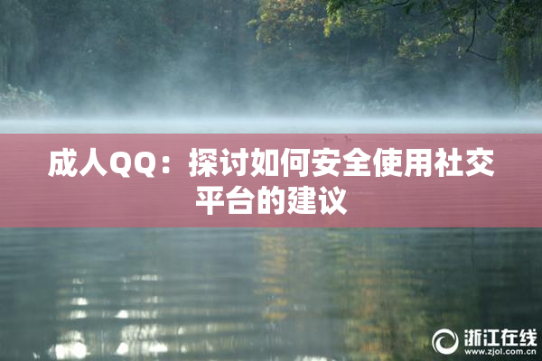 成人QQ：探讨如何安全使用社交平台的建议