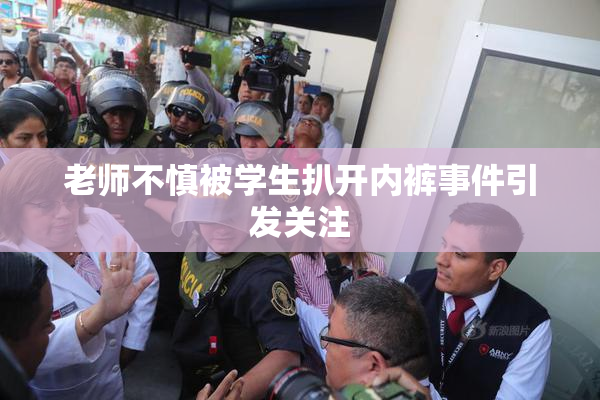 老师不慎被学生扒开内裤事件引发关注