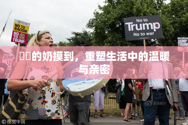 妺妺的奶摸到，重塑生活中的温暖与亲密