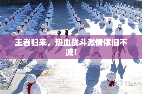 王者归来，热血战斗激情依旧不减！