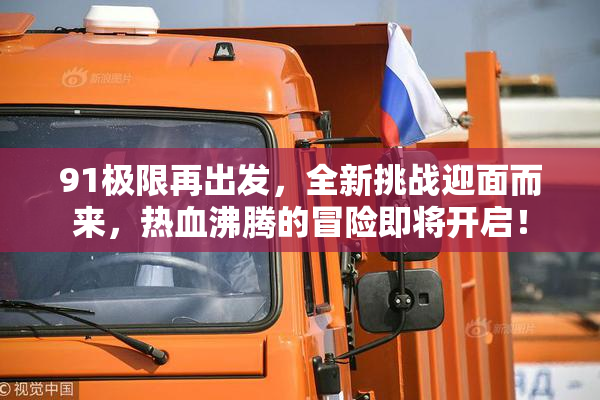 91极限再出发，全新挑战迎面而来，热血沸腾的冒险即将开启！