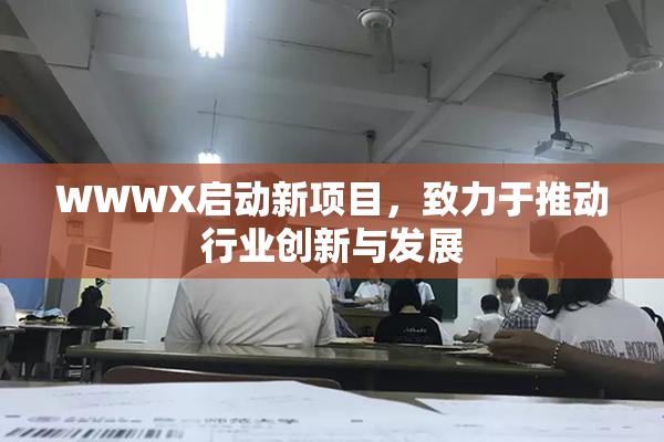 WWWX启动新项目，致力于推动行业创新与发展