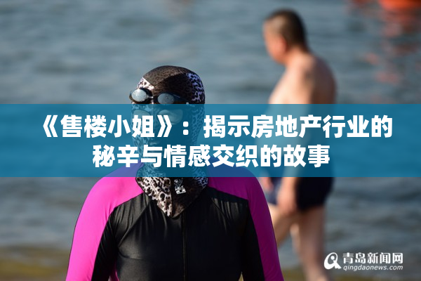 《售楼小姐》：揭示房地产行业的秘辛与情感交织的故事