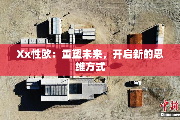 Xx性欧：重塑未来，开启新的思维方式