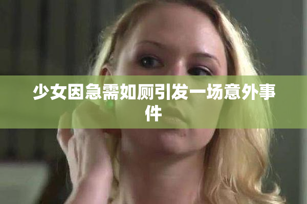 少女因急需如厕引发一场意外事件