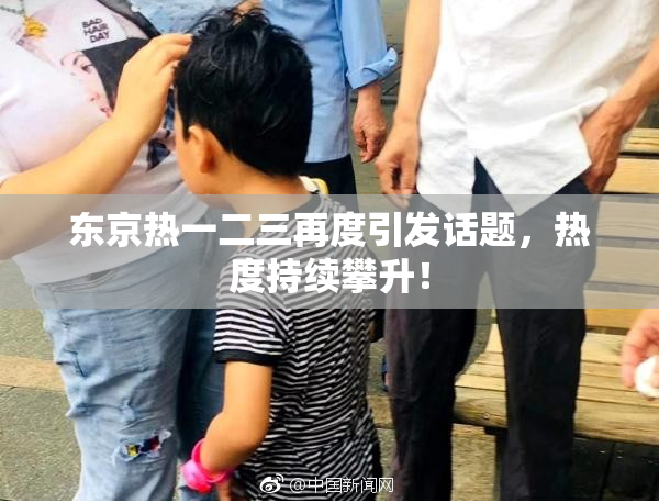 东京热一二三再度引发话题，热度持续攀升！
