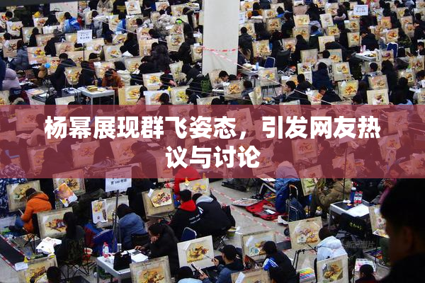 杨幂展现群飞姿态，引发网友热议与讨论