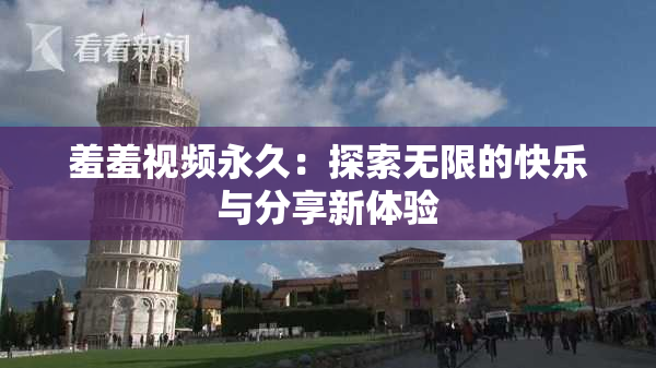 羞羞视频永久：探索无限的快乐与分享新体验