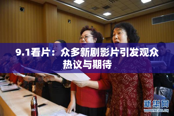 9.1看片：众多新剧影片引发观众热议与期待