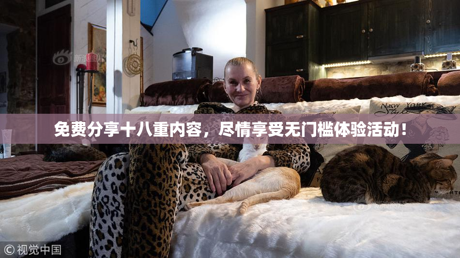 免费分享十八重内容，尽情享受无门槛体验活动！