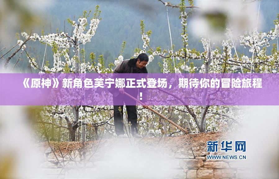 《原神》新角色芙宁娜正式登场，期待你的冒险旅程！