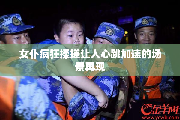 女仆疯狂揉搓让人心跳加速的场景再现