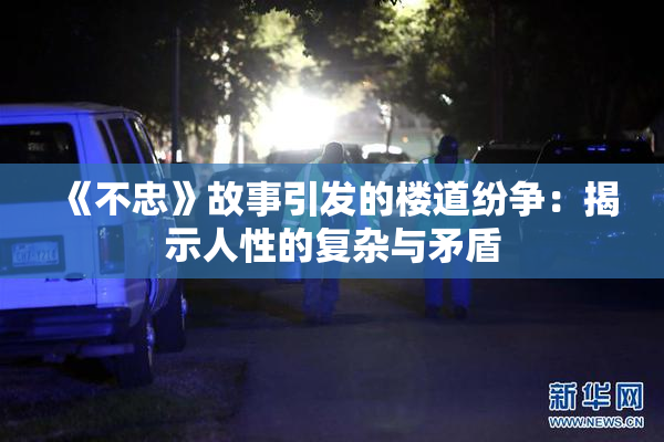 《不忠》故事引发的楼道纷争：揭示人性的复杂与矛盾