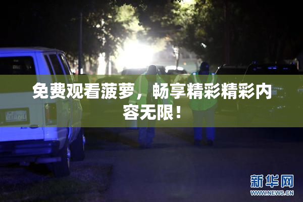 免费观看菠萝，畅享精彩精彩内容无限！