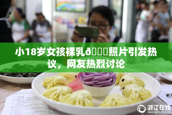 小18岁女孩裸乳🔞照片引发热议，网友热烈讨论