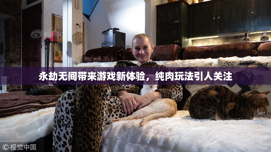 永劫无间带来游戏新体验，纯肉玩法引人关注