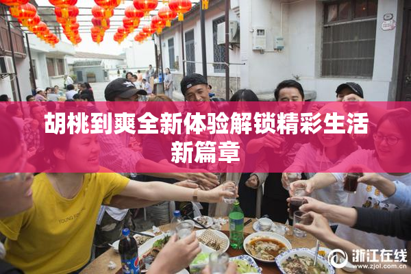 胡桃到爽全新体验解锁精彩生活新篇章