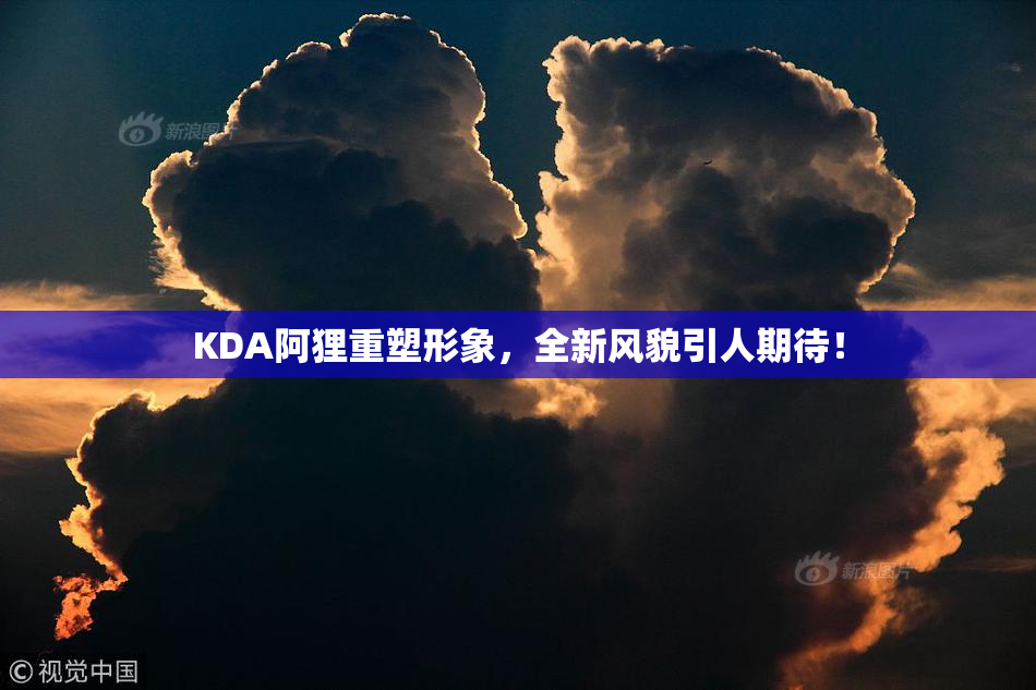 KDA阿狸重塑形象，全新风貌引人期待！