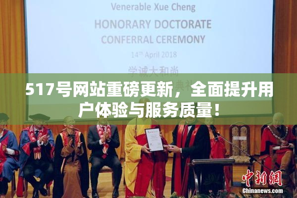 517号网站重磅更新，全面提升用户体验与服务质量！