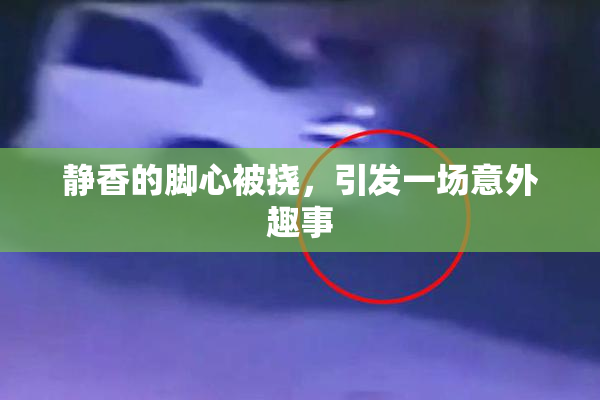 静香的脚心被挠，引发一场意外趣事
