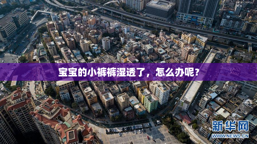 宝宝的小裤裤湿透了，怎么办呢？
