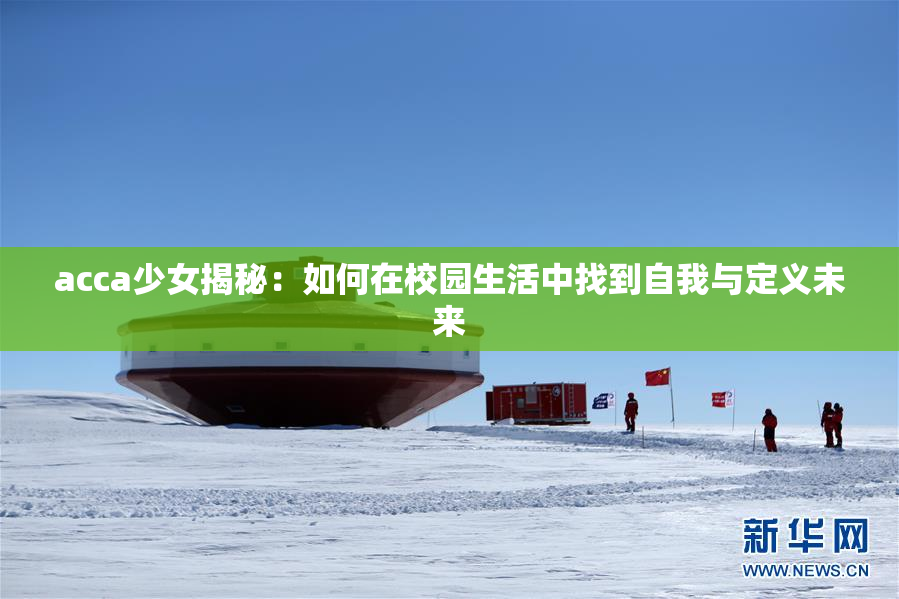 acca少女揭秘：如何在校园生活中找到自我与定义未来