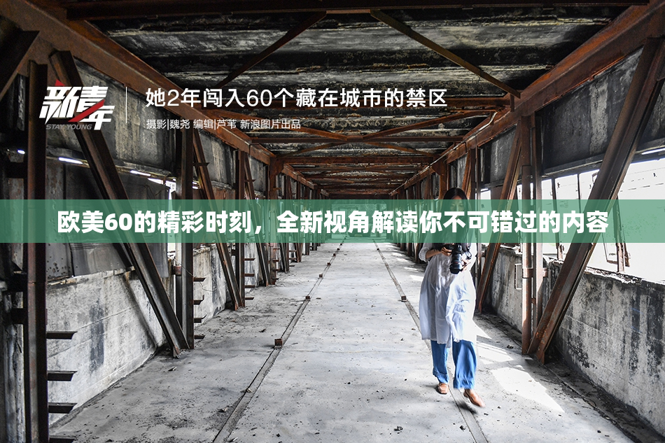 欧美60的精彩时刻，全新视角解读你不可错过的内容