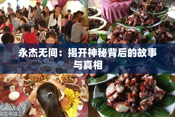 永杰无间：揭开神秘背后的故事与真相