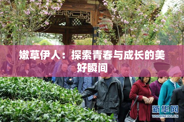 嫩草伊人：探索青春与成长的美好瞬间
