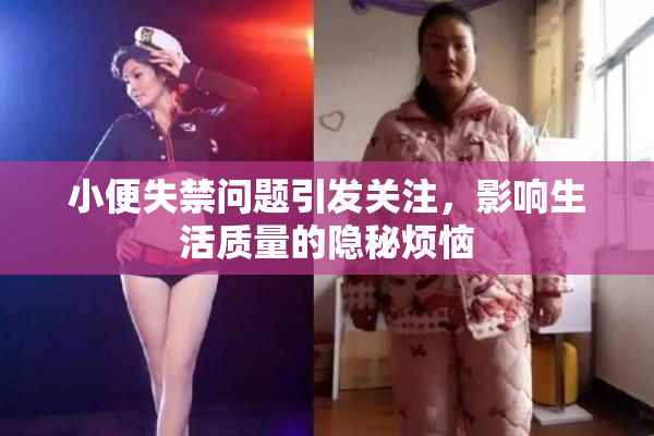 小便失禁问题引发关注，影响生活质量的隐秘烦恼