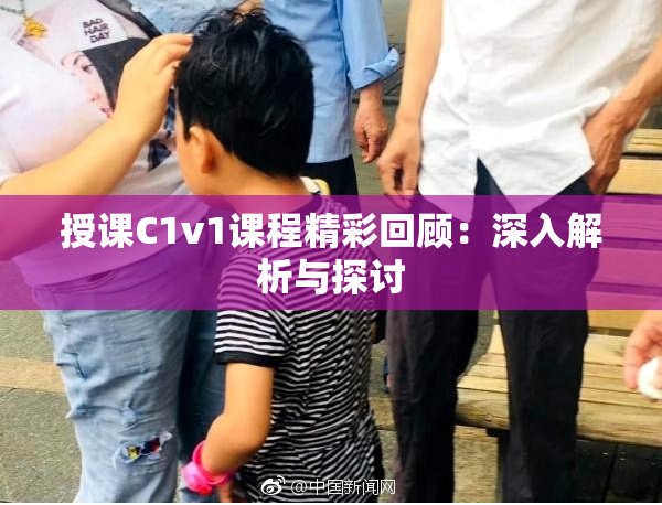 授课C1v1课程精彩回顾：深入解析与探讨
