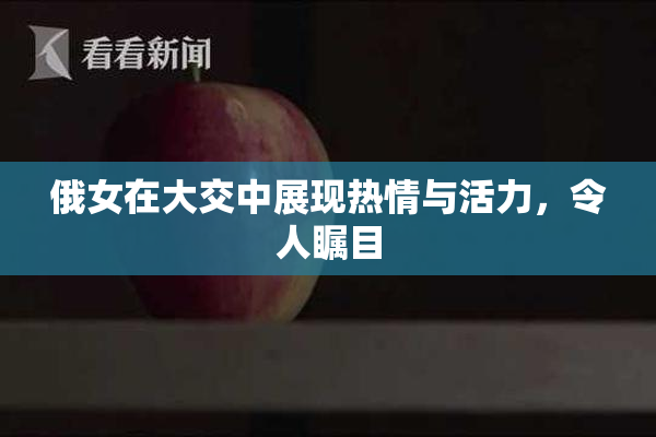 俄女在大交中展现热情与活力，令人瞩目