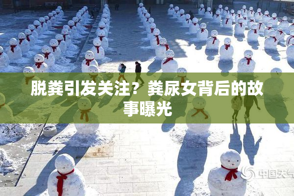 脱粪引发关注？粪尿女背后的故事曝光