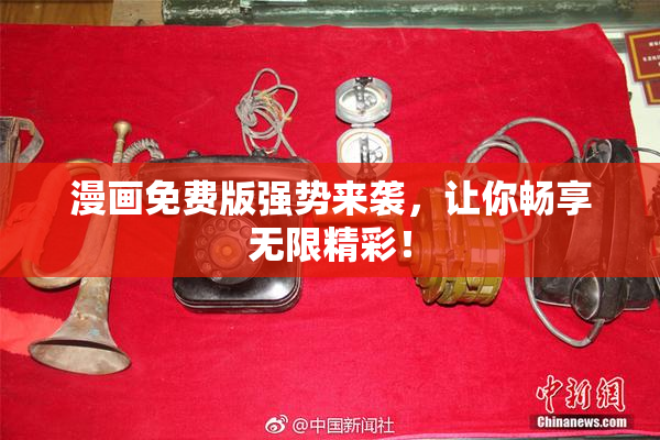 漫画免费版强势来袭，让你畅享无限精彩！