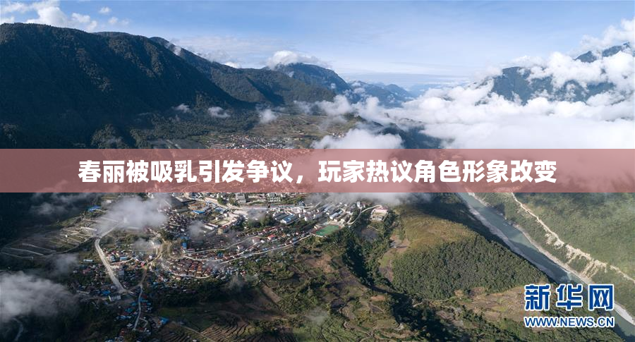 春丽被吸乳引发争议，玩家热议角色形象改变