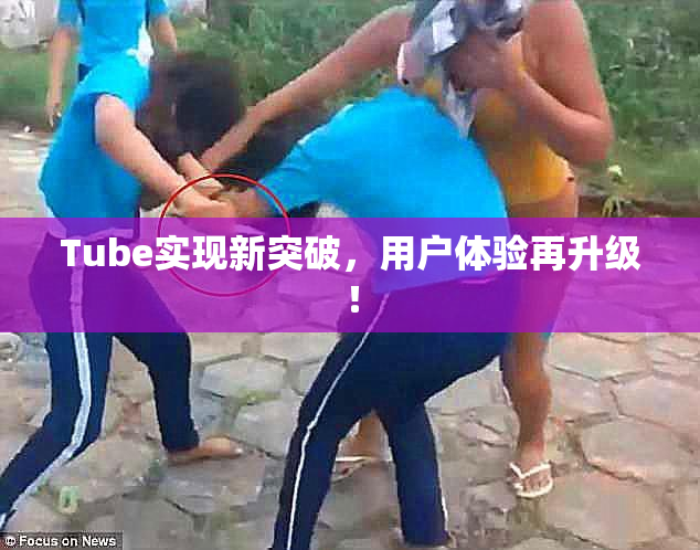 Tube实现新突破，用户体验再升级！