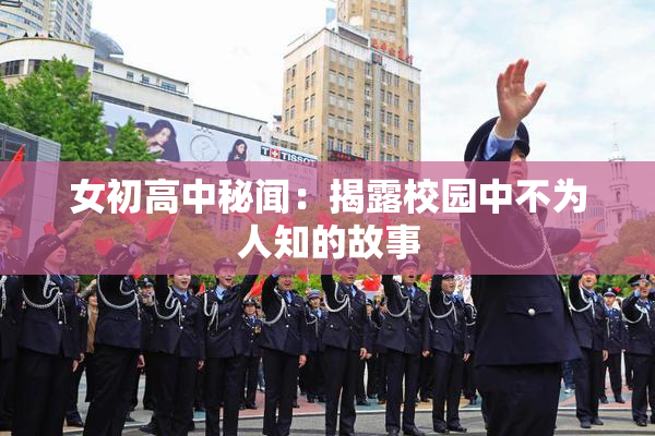 女初高中秘闻：揭露校园中不为人知的故事
