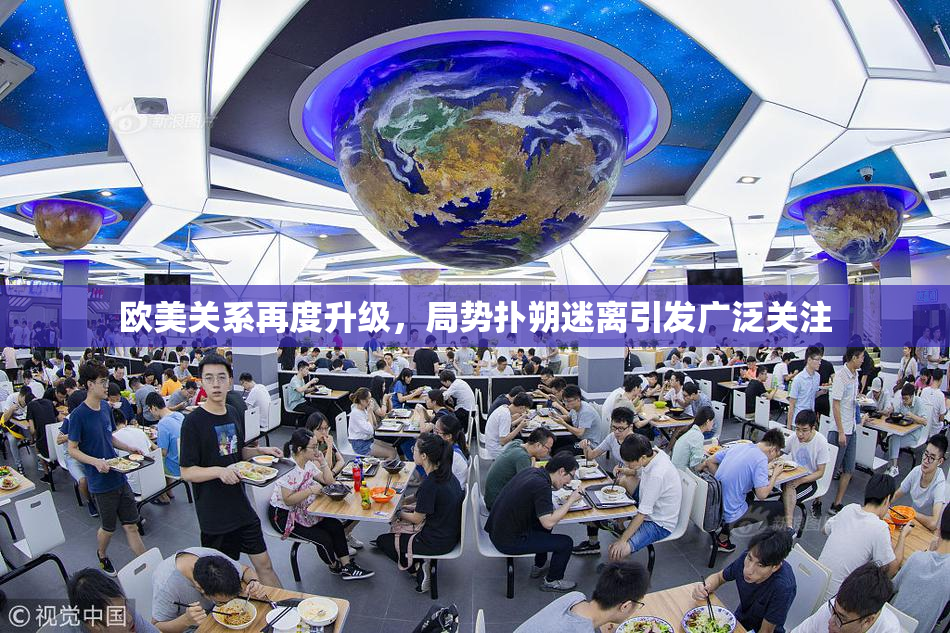 欧美关系再度升级，局势扑朔迷离引发广泛关注