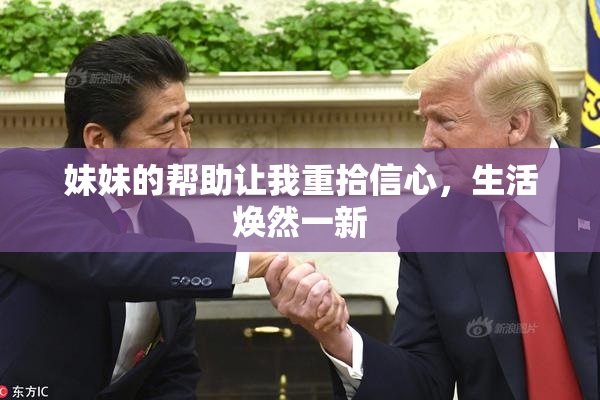 妹妹的帮助让我重拾信心，生活焕然一新