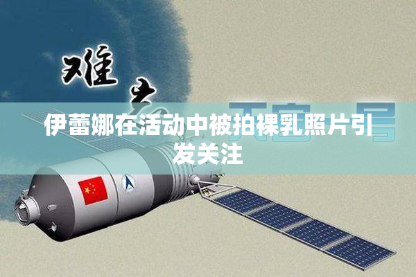 伊蕾娜在活动中被拍裸乳照片引发关注