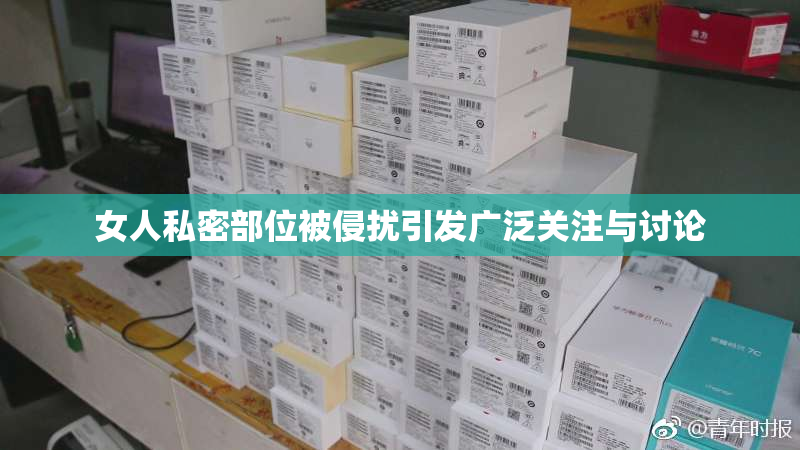 女人私密部位被侵扰引发广泛关注与讨论