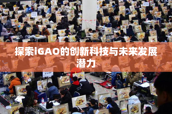 探索iGAO的创新科技与未来发展潜力