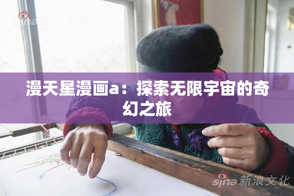 漫天星漫画a：探索无限宇宙的奇幻之旅