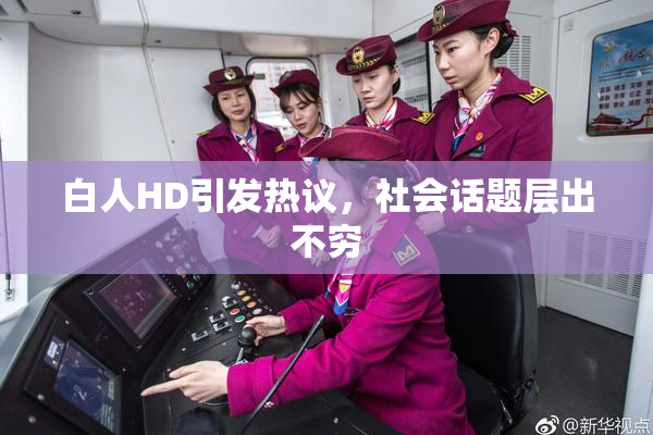 白人HD引发热议，社会话题层出不穷