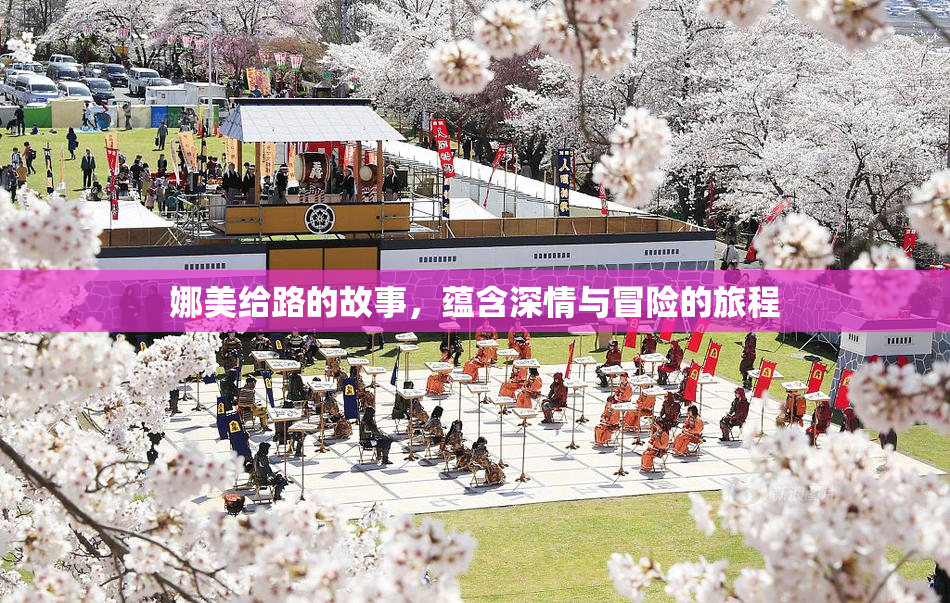娜美给路的故事，蕴含深情与冒险的旅程