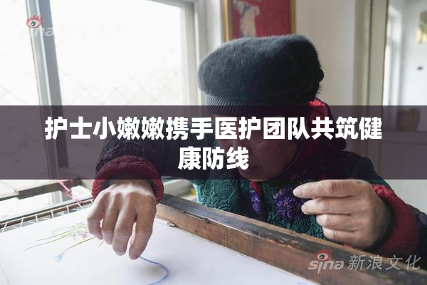护士小嫩嫩携手医护团队共筑健康防线